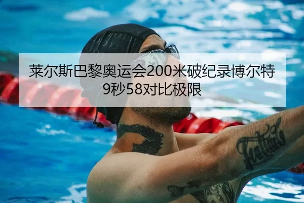 莱尔斯巴黎奥运会200米破纪录博尔特9秒58对比极限
